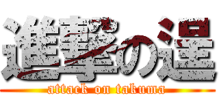 進撃の逞 (attack on takuma)