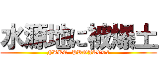 水源地に被爆土 (FAKE  PROJECT?)