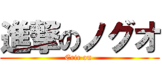 進撃のノグオ (Eric on )