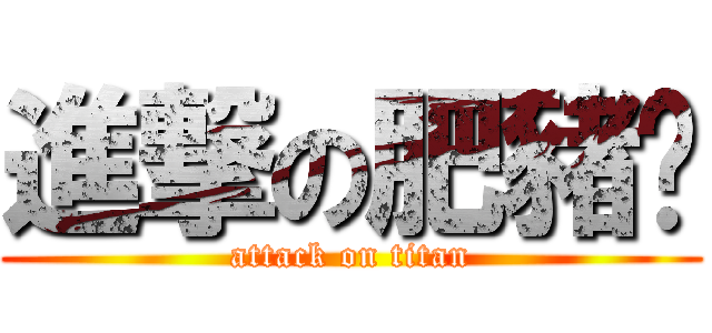 進撃の肥豬彥 (attack on titan)