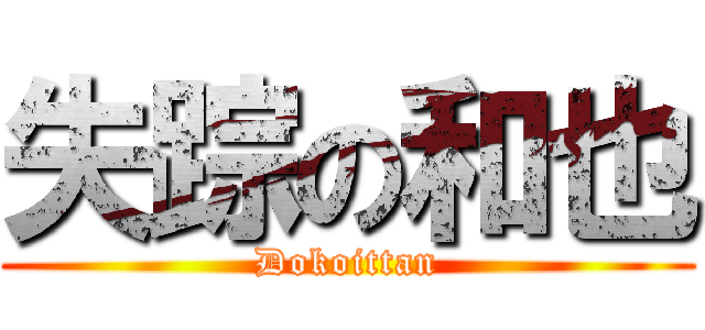 失踪の和也 (Dokoittan)