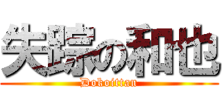 失踪の和也 (Dokoittan)