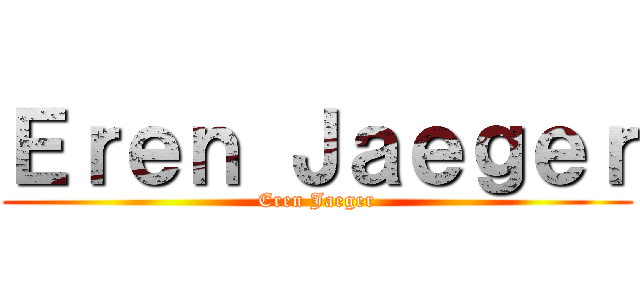 Ｅｒｅｎ Ｊａｅｇｅｒ (Eren Jaeger)