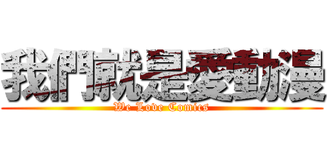 我們就是愛動漫 (We Love Comics)