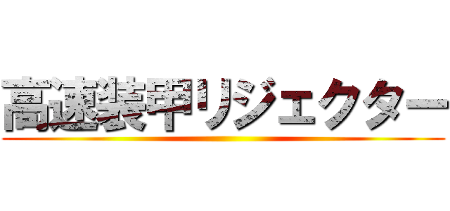 高速装甲リジェクター ()