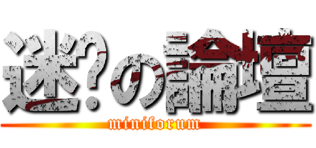迷你の論壇 (miniforum)