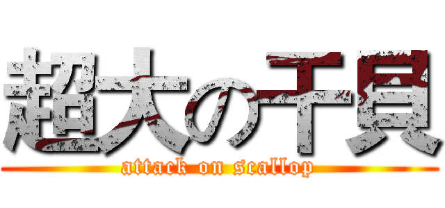 超大の干貝 (attack on scallop)