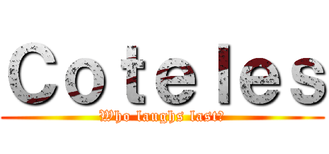 Ｃｏｔｅｌｅｓ (Who laughs last?)