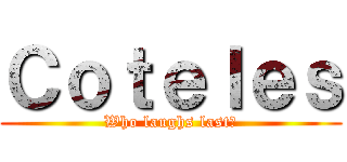 Ｃｏｔｅｌｅｓ (Who laughs last?)