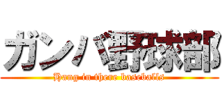 ガンバ野球部 (Hang in there baseballs)