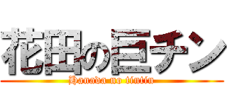 花田の巨チン (Hanada no tintin)