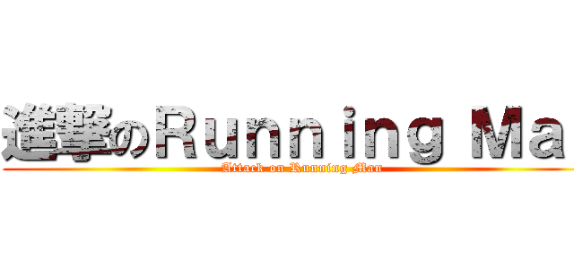 進撃のＲｕｎｎｉｎｇ Ｍａｎ (Attack on Running Man)