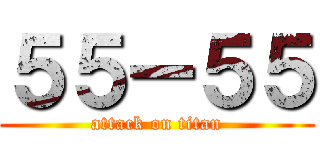 ５５ー５５ (attack on titan)
