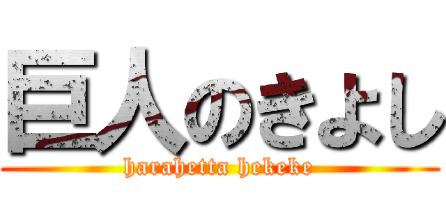 巨人のきよし (harahetta hekeke)