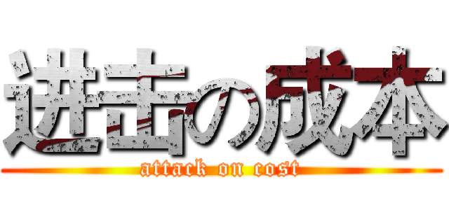进击の成本 (attack on cost)