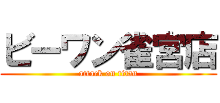 ビーワン雀宮店 (attack on titan)