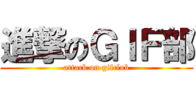 進撃のＧＩＦ部 (attack on gifclub)