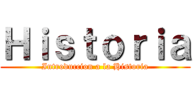 Ｈｉｓｔｏｒｉａ (Introduccion a la Historia)