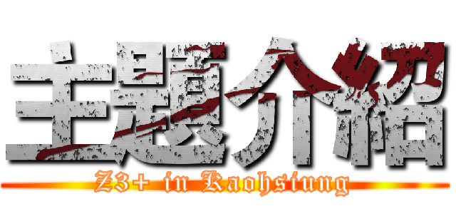 主題介紹 (Z3+ in Kaohsiung)