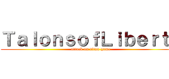 ＴａｌｏｎｓｏｆＬｉｂｅｒｔｙ (attack on titan game)