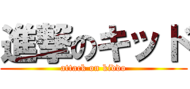 進撃のキッド (attack on kiddo)