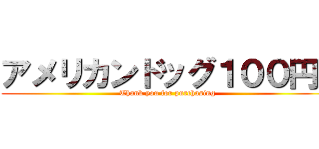 アメリカンドッグ１００円！ (Thank you for purchasing)