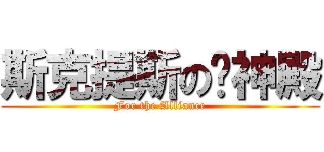 斯克提斯の战神殿 (For the Alliance)