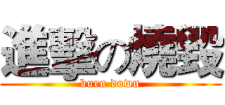進擊の燒毀 (burn down)