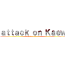 ａｔｔａｃｋ ｏｎ Ｋａｅｗ (attack on Kaew)