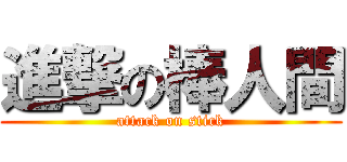 進撃の棒人間 (attack on stick)
