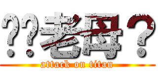 屌你老母？ (attack on titan)