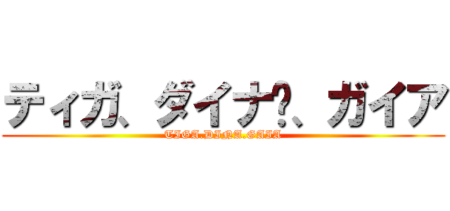 ティガ、ダイナ•、ガイア (TIGA.DINA.GAIA)