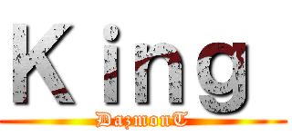 Ｋｉｎｇ  (DazmonT)