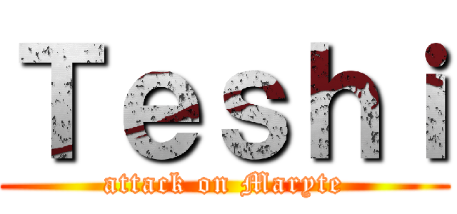 Ｔｅｓｈｉ (attack on Maryte)