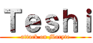 Ｔｅｓｈｉ (attack on Maryte)