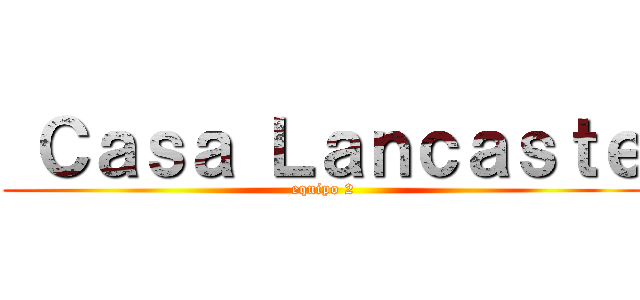  Ｃａｓａ Ｌａｎｃａｓｔｅ (equipo 2)