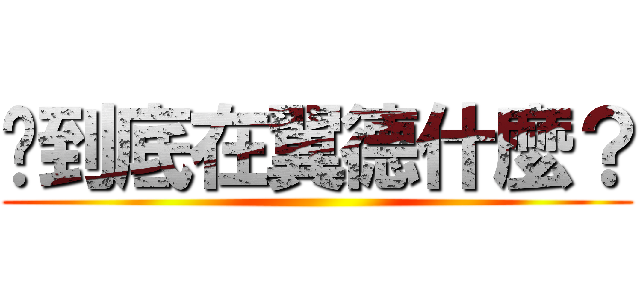 妳到底在翼德什麼？ ()