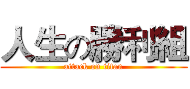 人生の勝利組 (attack on titan)