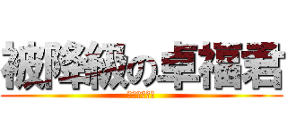被降級の卓福君 (幾活該一下的)