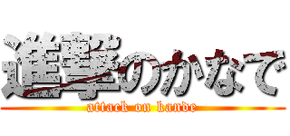 進撃のかなで (attack on kande)