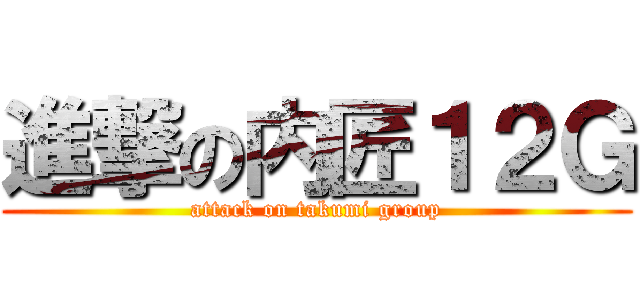 進撃の内匠１２Ｇ (attack on takumi group)