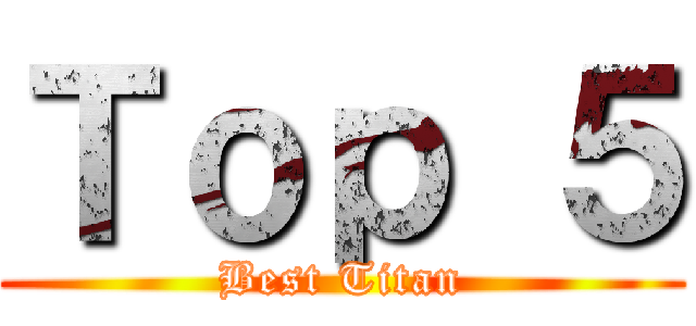 Ｔｏｐ ５ (Best Titan)