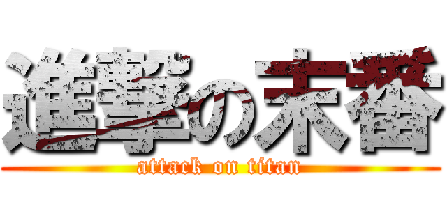 進撃の末番 (attack on titan)