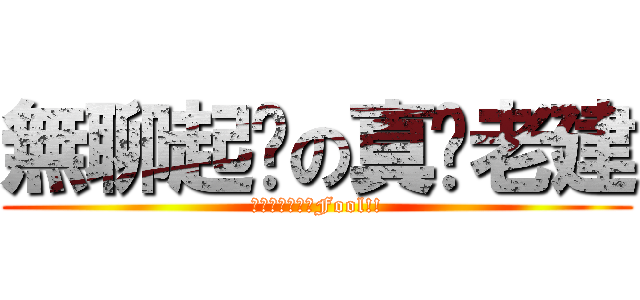 無聊起乩の真‧老建 (Ｉ　ａｍ　ａ　Fool!!)