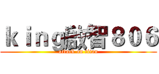 ｋｉｎｇ啟智８０６ (attack on titan)