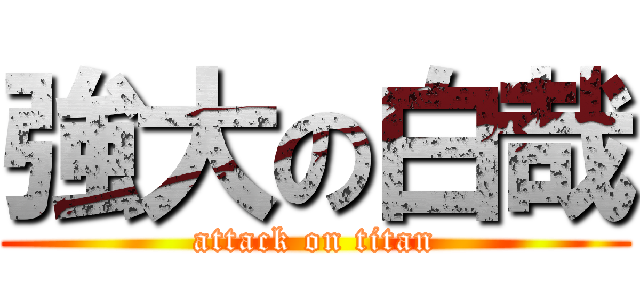 強大の白哉 (attack on titan)