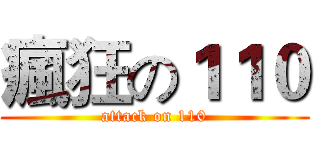 瘋狂の１１０ (attack on 110)