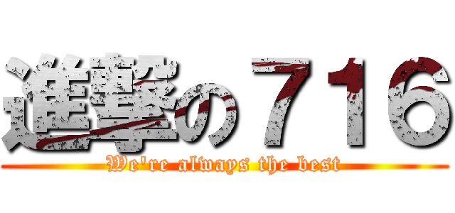 進撃の７１６ (We\'re always the best)
