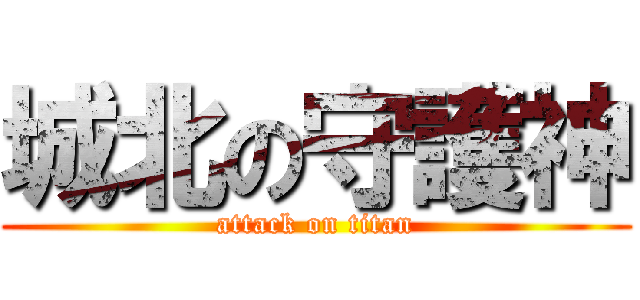 城北の守護神 (attack on titan)