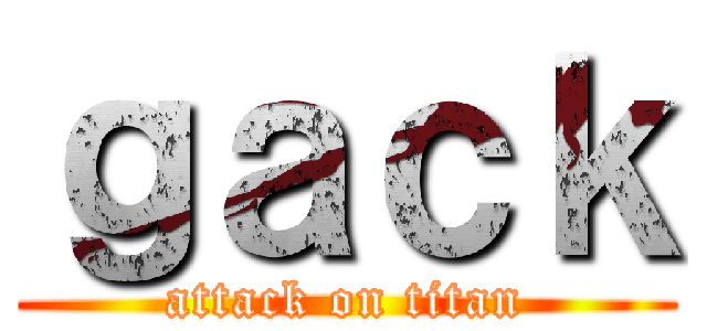 ｇａｃｋ (attack on titan)